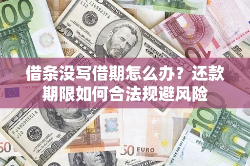武汉借条没写借期怎么办？还款期限如何合法规避风险
