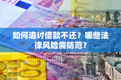 武汉如何追讨借款不还？哪些法律风险需防范？